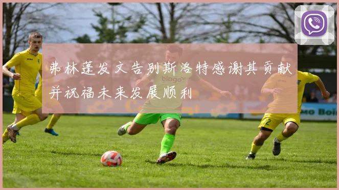 弗林蓬发文告别斯洛特感谢其贡献并祝福未来发展顺利